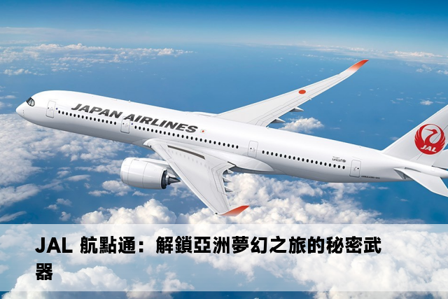 JAL 航點通：解鎖亞洲夢幻之旅的秘密武器