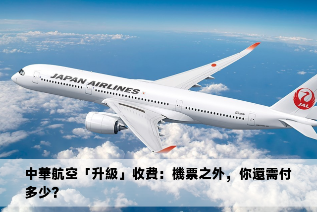 中華航空「升級」收費：機票之外，你還需付多少？