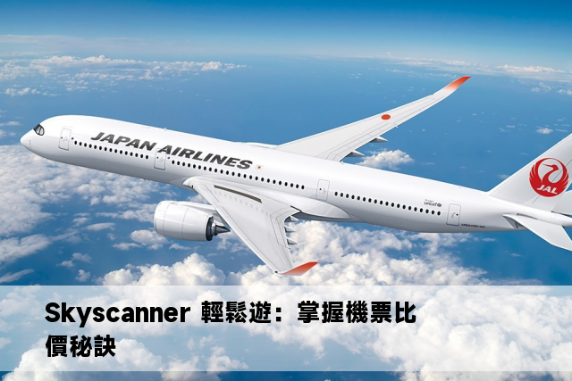 Skyscanner 輕鬆遊：掌握機票比價秘訣